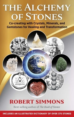 The Alchemy of Stones: Co-Creating with Crystals, Minerals, and Gemstones for Healing and Transformation by Simmons, Robert