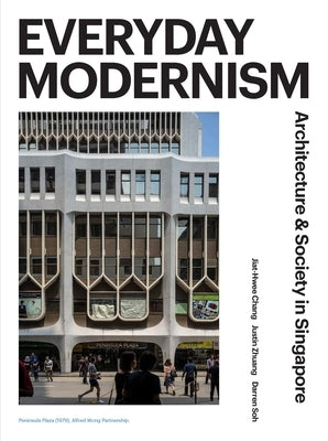 Everyday Modernism: Architecture and Society in Singapore by Chang, Jiat-Hwee