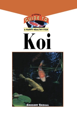 The Koi: An Owner's Guide to a Happy Healthy Fish by Skomal, Gregory