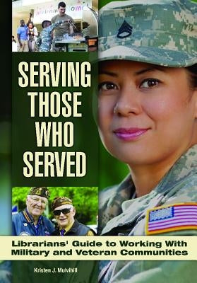 Serving Those Who Served: Librarian's Guide to Working with Veteran and Military Communities by Lemire, Sarah