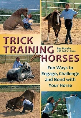 Trick Training for Horses: Fun Ways to Engage, Challenge, and Bond with Your Horse by Borelle, Bea