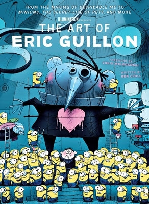 The Art of Eric Guillon: From the Making of Despicable Me to Minions, the Secret Life of Pets, and More by Croll, Ben