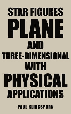 Star Figures Plane and Three-Dimensional with Physical Applications by Klingsporn, Paul