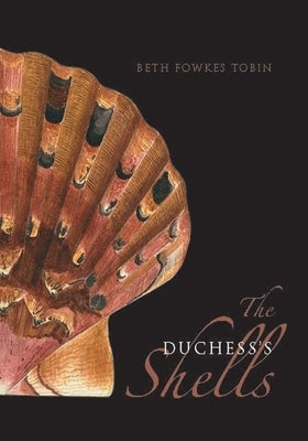 The Duchess's Shells: Natural History Collecting in the Age of Cook's Voyages by Tobin, Beth Fowkes