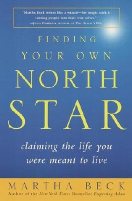 Finding Your Own North Star: Claiming the Life You Were Meant to Live by Beck, Martha