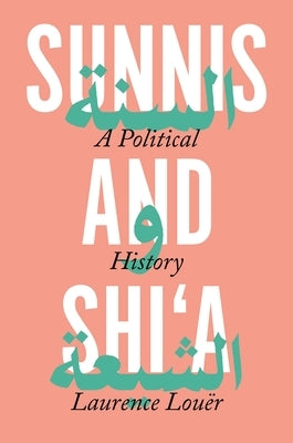 Sunnis and Shi'a: A Political History by Lou&#235;r, Laurence