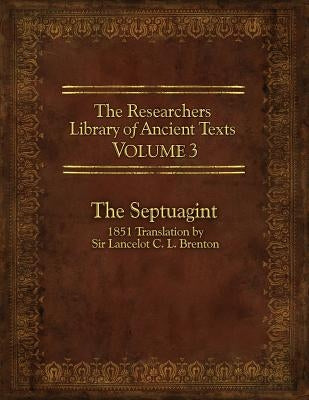 The Researcher's Library of Ancient Texts, Volume 3: The Septuagint: 1851 Translation by Sir Lancelot C. L. Brenton by Horn, Thomas