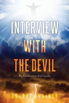 Interview With The Devil: My Conversation With Lucifer by Shriner, Sherry