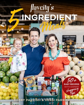 Flavcity's 5 Ingredient Meals: 50 Easy & Tasty Recipes Using the Best Ingredients from the Grocery Store (Heart Healthy Budget Cooking) by Parrish, Bobby