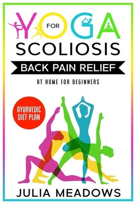 Yoga for Scoliosis Back Pain Relief at Home for Beginners with Ayurvedic Diet Plan by Meadows, Julia