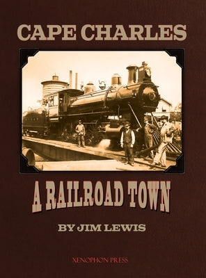 Cape Charles: A Railroad Town by Lewis, Jim