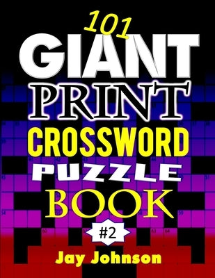 101 Giant Print CROSSWORD Puzzle Book: A Unique Jumbo Print Crossword Puzzle Book For Seniors With Easy-To-Read Crossword Puzzles For Adults In An Ext by Johnson, Jay