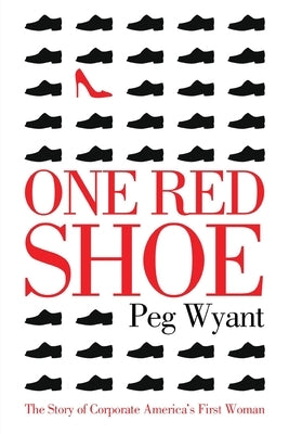 One Red Shoe: The Story of Corporate America's First Woman by Wyant, Peg