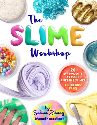 The Slime Workshop: 20 DIY Projects to Make Awesome Slimes--All Borax Free! by Zhang, Selina