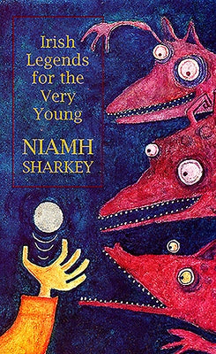 Irish Legends for the Very Young by Sharkey, Niamh
