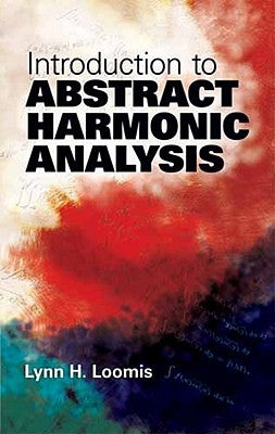 Introduction to Abstract Harmonic Analysis by Loomis, Lynn H.