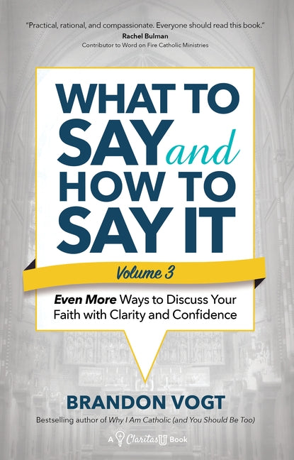 What to Say and How to Say It, Volume III: Even More Ways to Discuss Your Faith with Clarity and Confidence by Vogt, Brandon