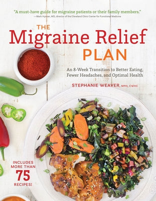 The Migraine Relief Plan: An 8-Week Transition to Better Eating, Fewer Headaches, and Optimal Health by Weaver, Stephanie
