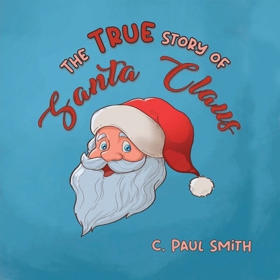 The True Story of Santa Claus by Smith, C. Paul