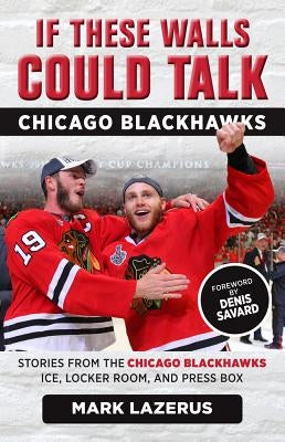 If These Walls Could Talk: Chicago Blackhawks by Lazerus, Mark
