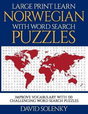 Large Print Learn Norwegian with Word Search Puzzles: Learn Norwegian Language Vocabulary with Challenging Easy to Read Word Find Puzzles by Solenky, David