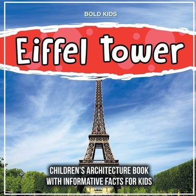 Eiffel Tower: Children's Architecture Book With Informative Facts For Kids by Kids, Bold