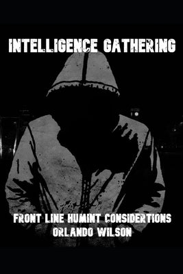 Intelligence Gathering: Front Line HUMINT Considerations by Wilson, Orlando