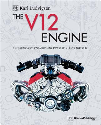 The V12 Engine: The Technology, Evolution and Impact of V12-Engined Cars: 1909-2005 by Ludvigsen, Karl E.