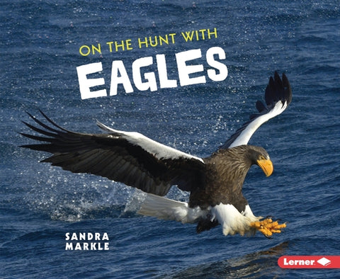 On the Hunt with Eagles by Markle, Sandra