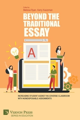 Beyond the Traditional Essay: Increasing Student Agency in a Diverse Classroom with Nondisposable Assignments by Ryan, Melissa