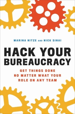 Hack Your Bureaucracy: Get Things Done No Matter What Your Role on Any Team by Nitze, Marina