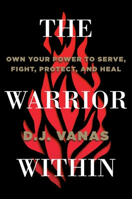 The Warrior Within: Own Your Power to Serve, Fight, Protect, and Heal by Vanas, D. J.