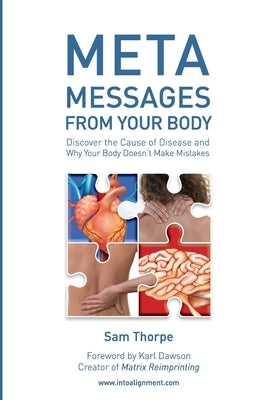 Meta Messages From Your Body: Discover the Cause of Disease and Why Your Body Doesn't Make Mistakes by Thorpe, Sam