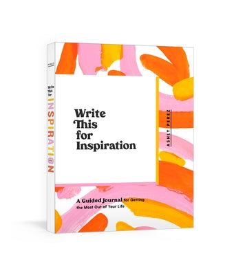 Write This for Inspiration: A Guided Journal for Getting the Most Out of Your Life by Perez, Ashly