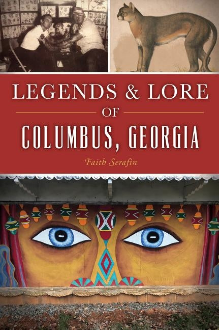 Legends and Lore of Columbus, Georgia by Serafin, Faith