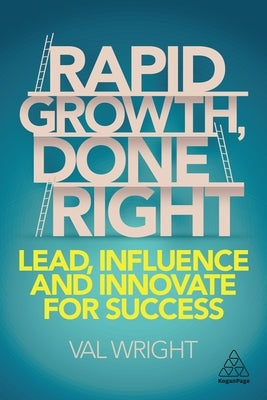 Rapid Growth, Done Right: Lead, Influence and Innovate for Success by Wright, Val