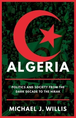Algeria: Politics and Society from the Dark Decade to the Hirak by Willis, Michael J.