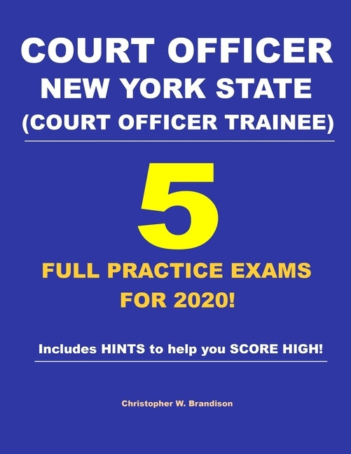 Court Officer New York State (Court Officer-Trainee) 5 Full Practice Exams For 2020: Prepare well to score HIGH! by Brandison, Christopher W.