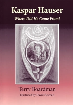 Kaspar Hauser: Where Did He Come From? by Boardman, Terry M.