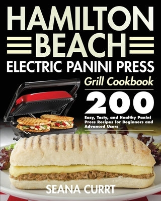 Hamilton Beach Electric Panini Press Grill Cookbook by Currt, Seana