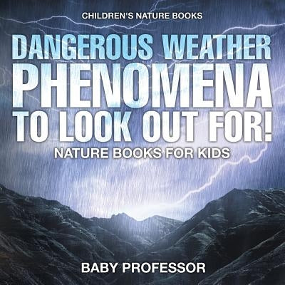 Dangerous Weather Phenomena To Look Out For! - Nature Books for Kids Children's Nature Books by Baby Professor