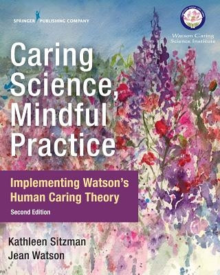 Caring Science, Mindful Practice: Implementing Watson's Human Caring Theory by Sitzman, Kathleen