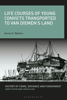 Life Courses of Young Convicts Transported to Van Diemen's Land by Watkins, Emma D.