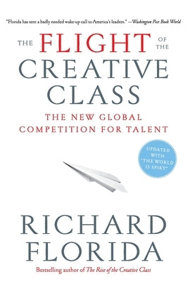 The Flight of the Creative Class: The New Global Competition for Talent by Florida, Richard