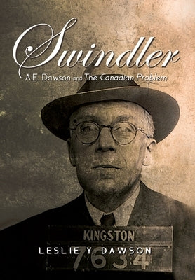 Swindler: A.E. Dawson and The Canadian Problem by Dawson, Leslie Y.