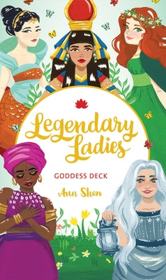 Legendary Ladies Goddess Deck: 58 Goddesses to Empower and Inspire You (Box of Female Deities to Discover Your Inner Goddess; Deck of Goddesses for S by Shen, Ann