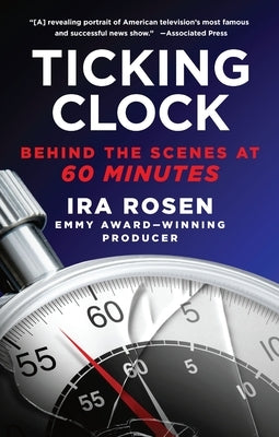 Ticking Clock: Behind the Scenes at 60 Minutes by Rosen, Ira