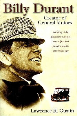 Billy Durant: Creator of General Motors by Gustin, Lawrence R.