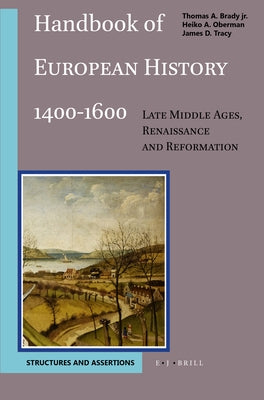Handbook of European History 1400-1600: Late Middle Ages, Renaissance and Reformation: Volume I: Structures and Assertions by Brady