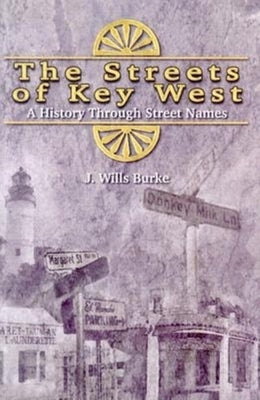 The Streets of Key West: A History Through Street Names by Burke, J. Wills